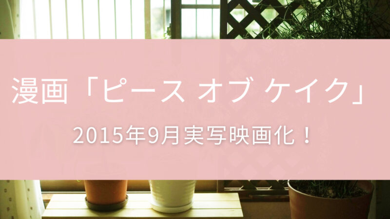 漫画「ピースオブケイク」 2015年9月実写映画公開！